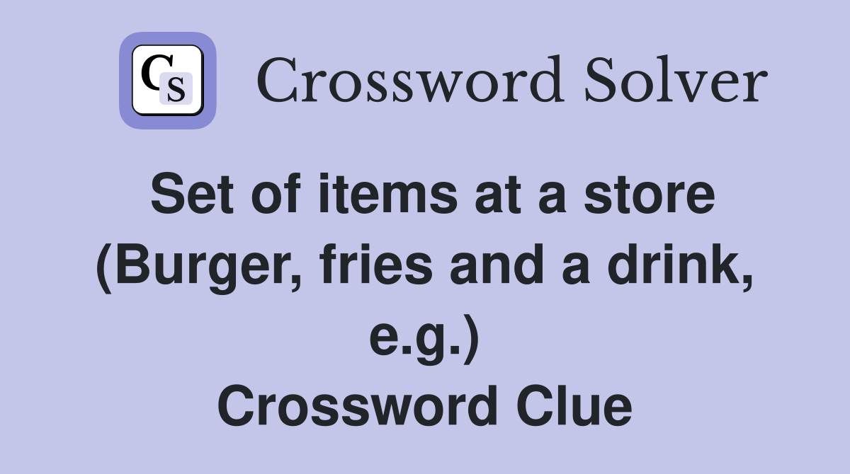 Set of items at a store (Burger, fries and a drink, e.g.) Crossword Clue