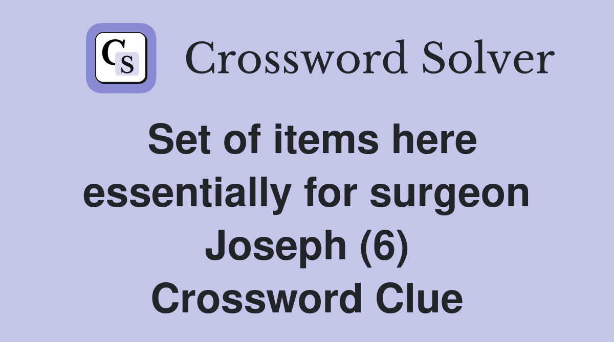 Set of items here essentially for surgeon Joseph (6) Crossword Clue