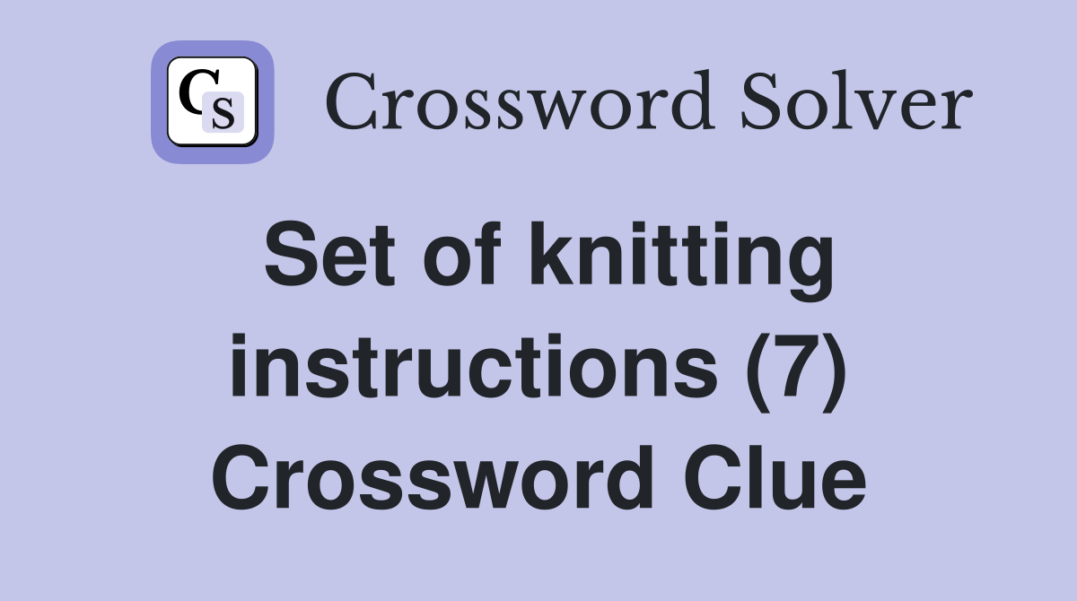 Set of knitting instructions (7) Crossword Clue