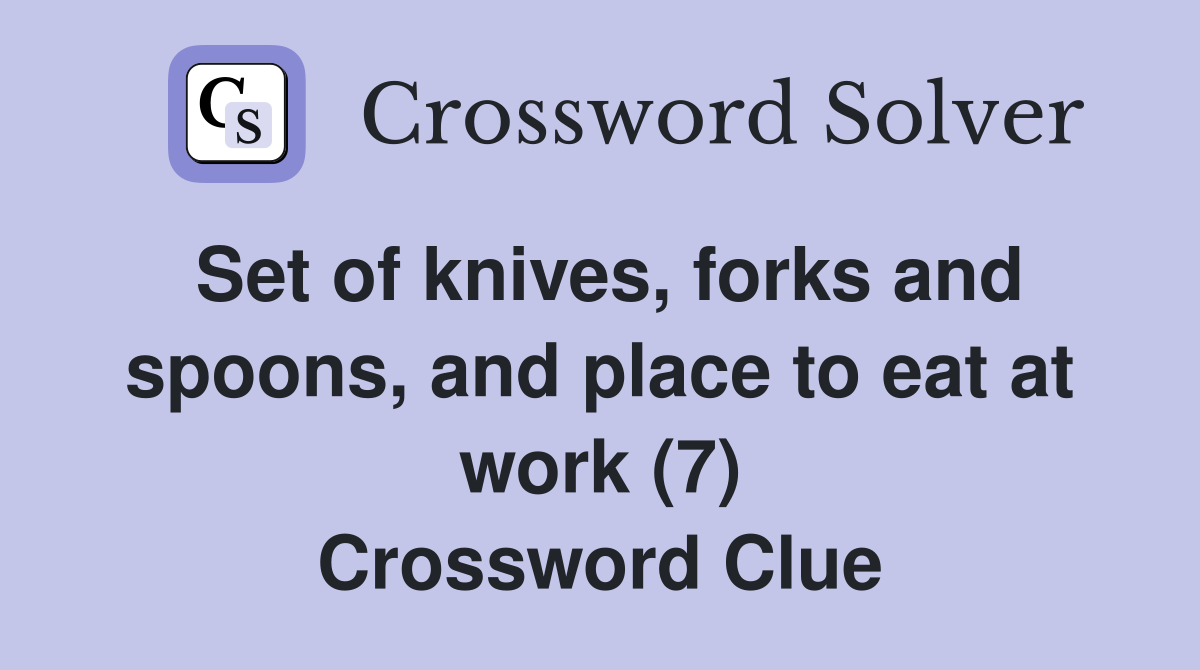 Set of knives, forks and spoons, and place to eat at work (7) Crossword Clue