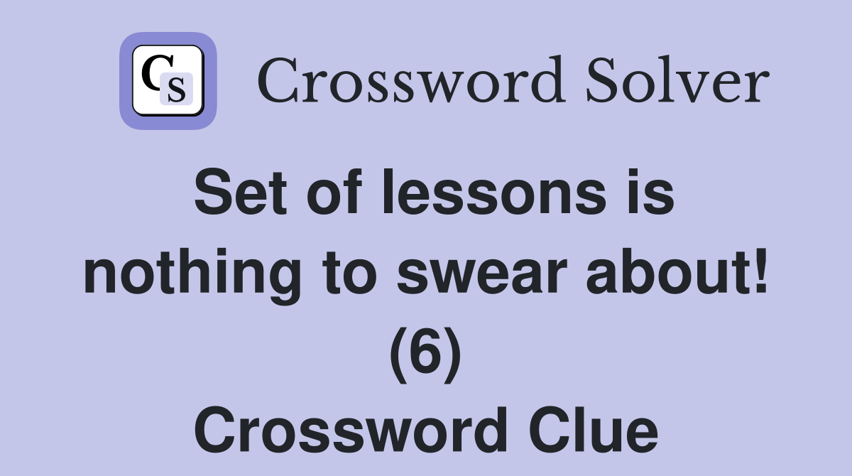 Set of lessons is nothing to swear about! (6) Crossword Clue