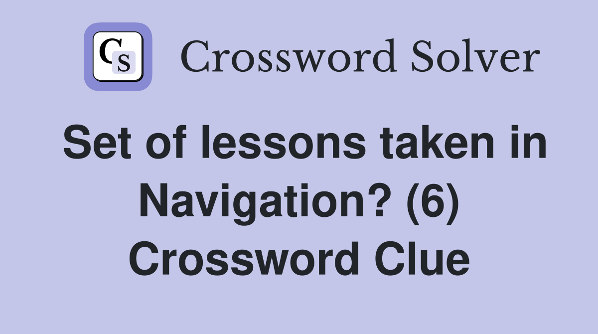 Set of lessons taken in Navigation? (6) Crossword Clue