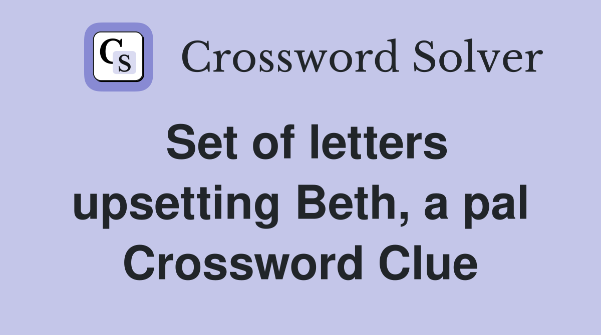 Set of letters upsetting Beth, a pal Crossword Clue