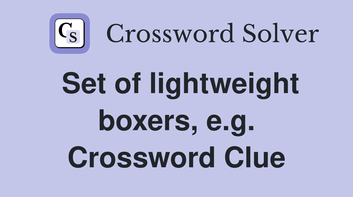 Set of lightweight boxers, e.g. Crossword Clue