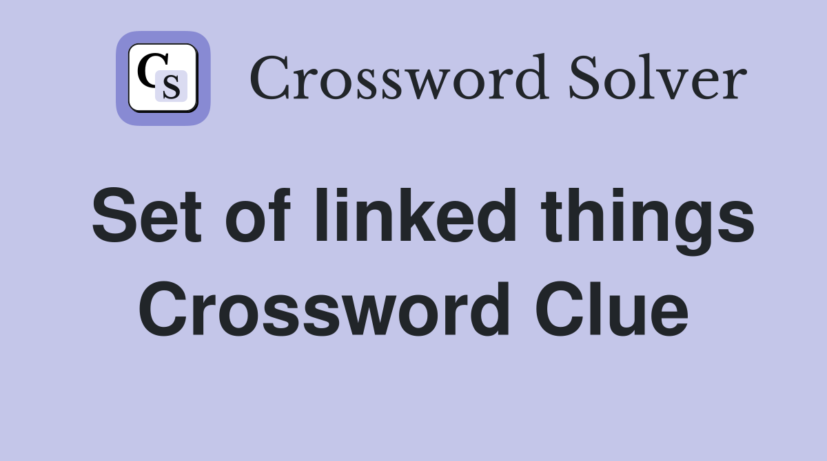 Set of linked things Crossword Clue