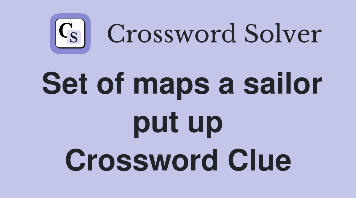 Set of maps a sailor put up Crossword Clue
