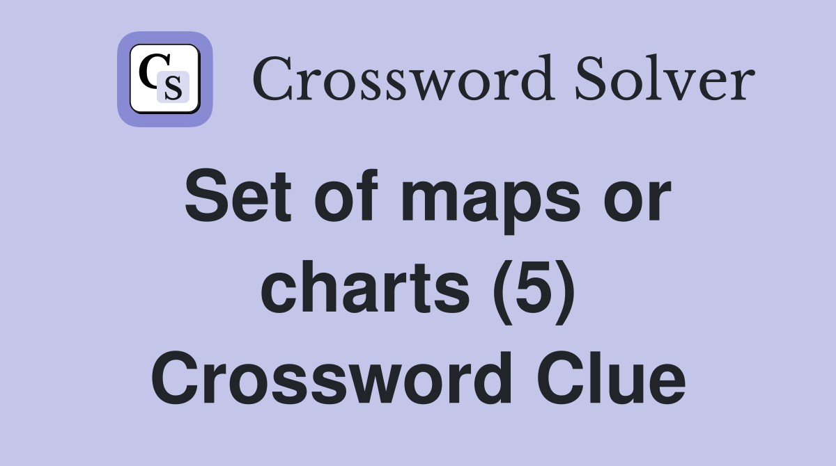 Set of maps or charts (5) Crossword Clue