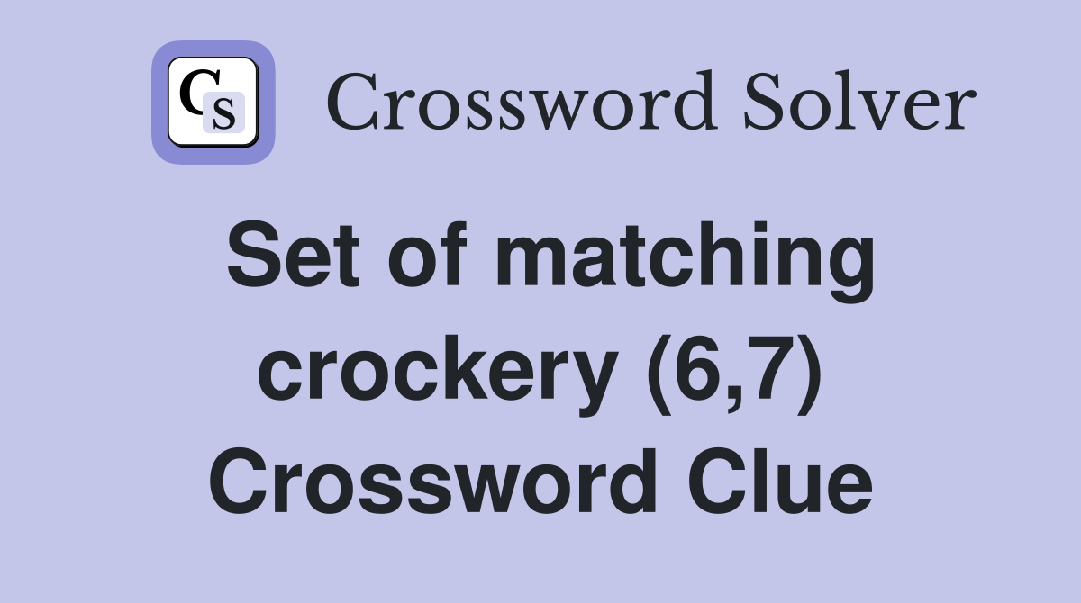 Set of matching crockery (6,7) Crossword Clue