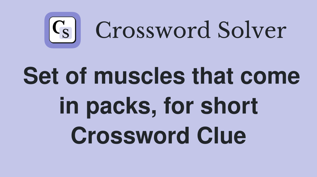 Set of muscles that come in packs, for short Crossword Clue