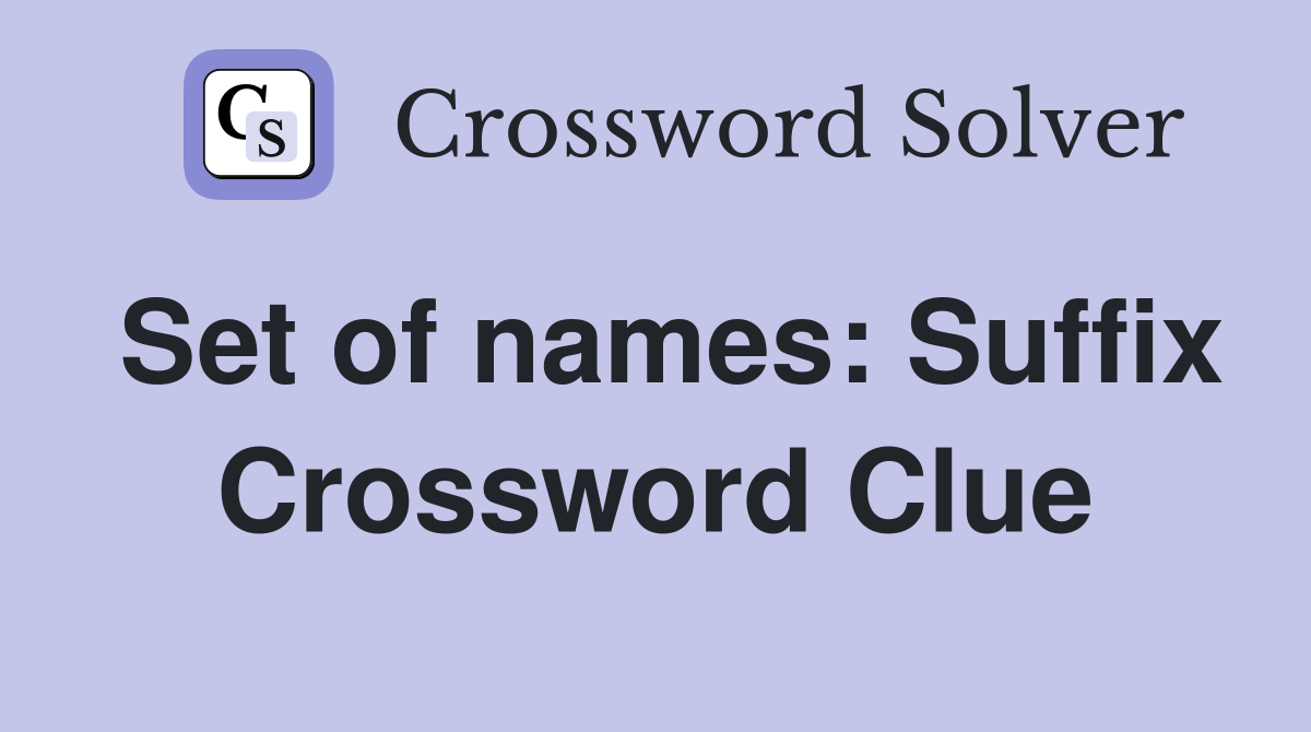 Set of names: Suffix Crossword Clue