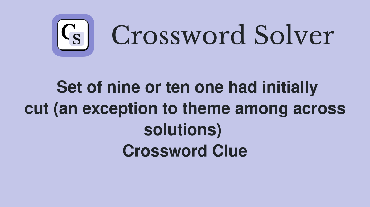 Set of nine or ten one had initially cut (an exception to theme among across solutions)  Crossword Clue