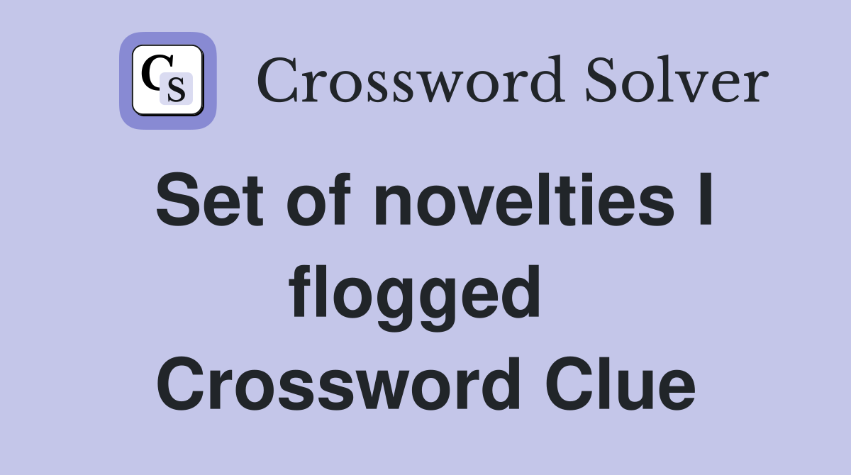 Set of novelties I flogged  Crossword Clue