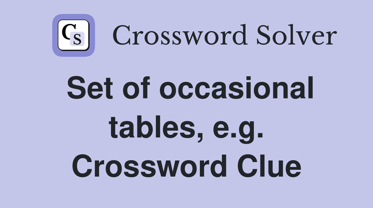 Set of occasional tables, e.g. Crossword Clue