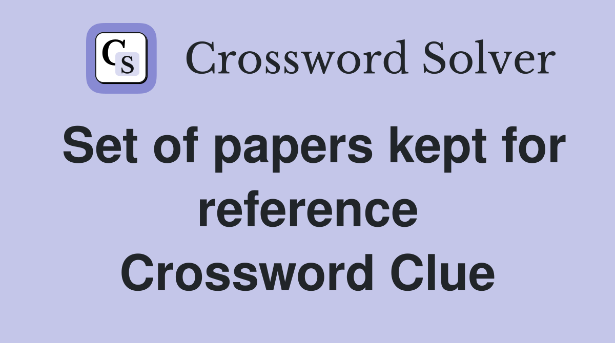 Set of papers kept for reference Crossword Clue