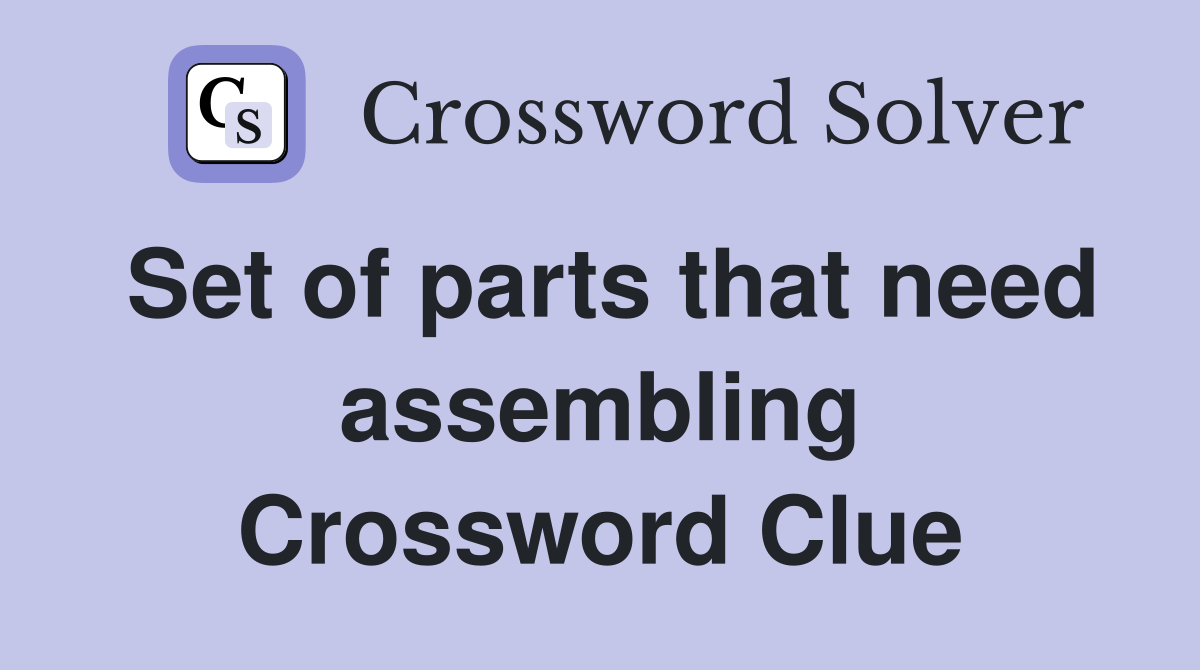 Set of parts that need assembling Crossword Clue