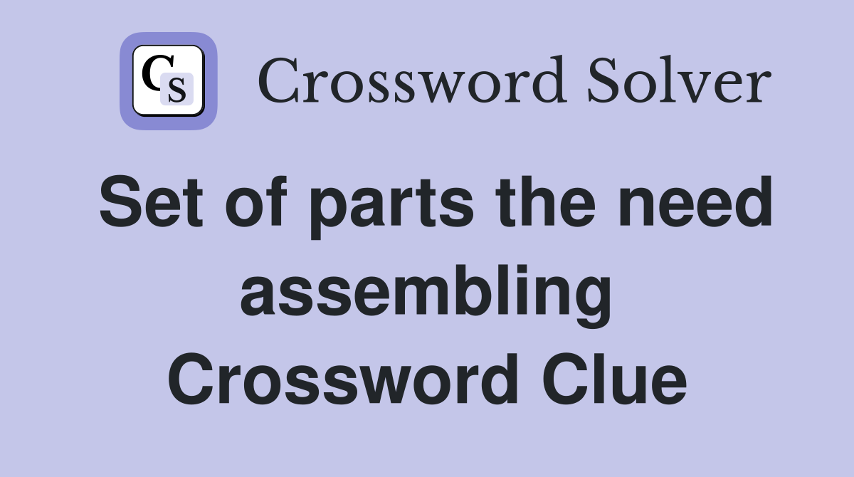 Set of parts the need assembling Crossword Clue