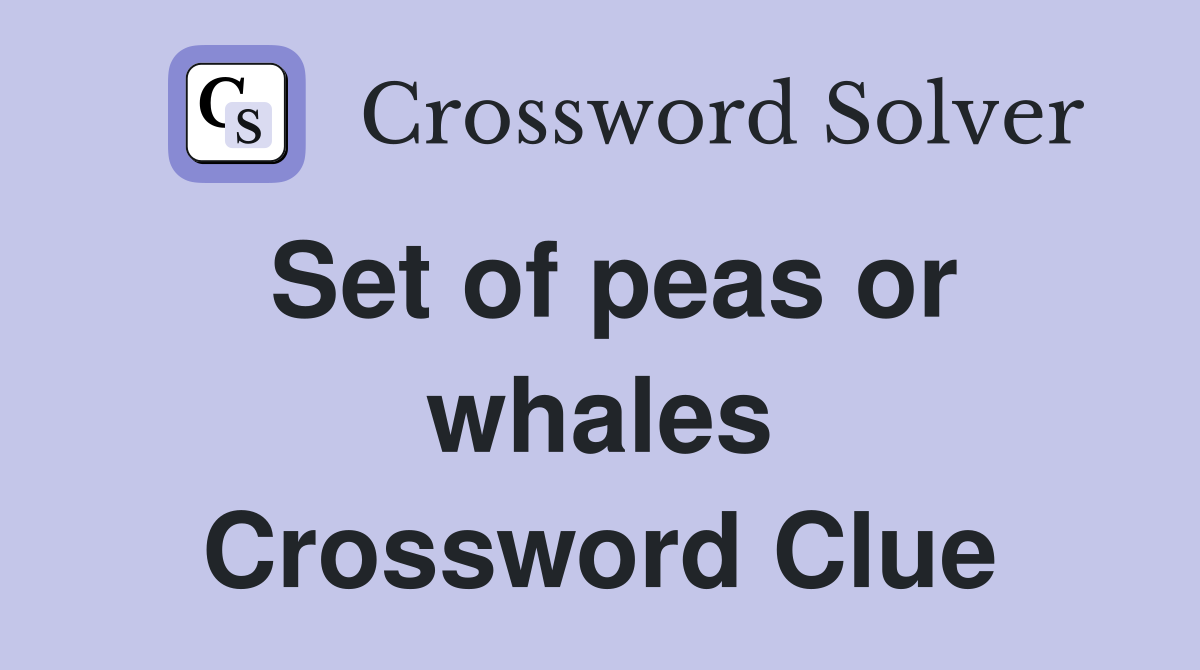 Set of peas or whales Crossword Clue