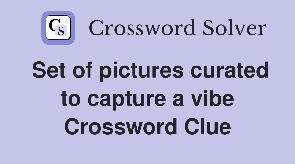 Set of pictures curated to capture a vibe Crossword Clue