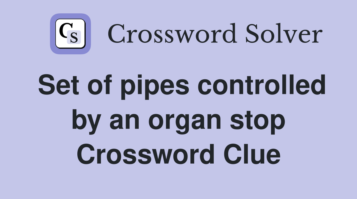 Set of pipes controlled by an organ stop Crossword Clue