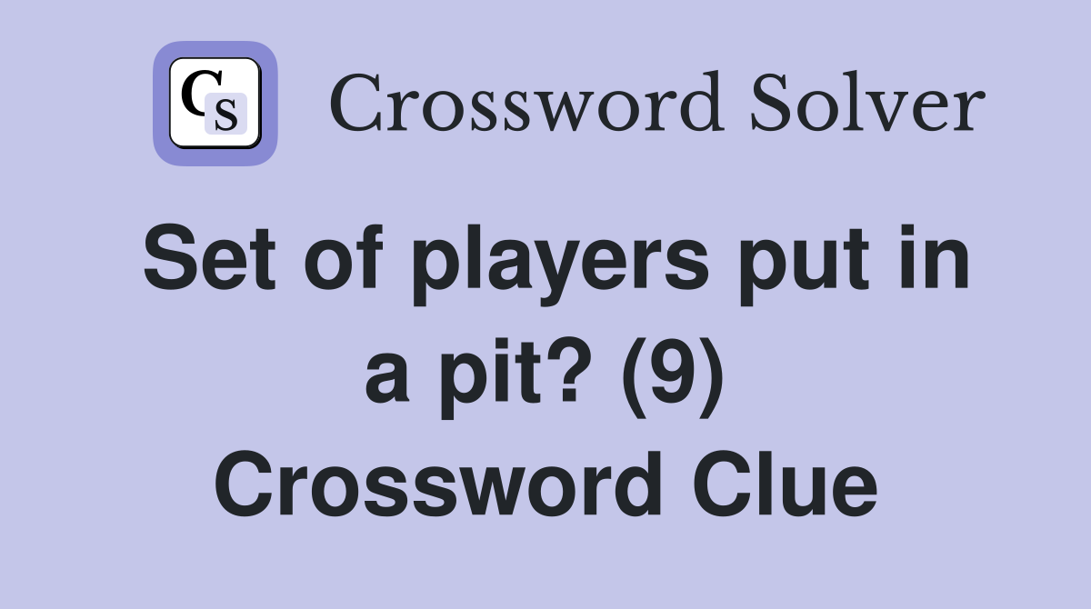 Set of players put in a pit? (9) Crossword Clue