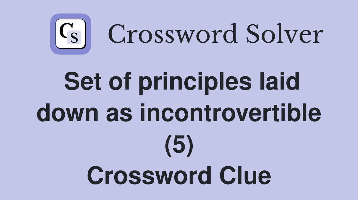 Set of principles laid down as incontrovertible (5) Crossword Clue