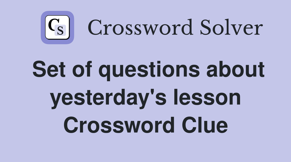 Set of questions about yesterday's lesson Crossword Clue