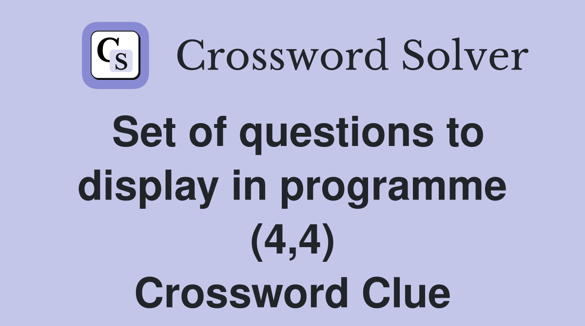 Set of questions to display in programme (4,4) Crossword Clue