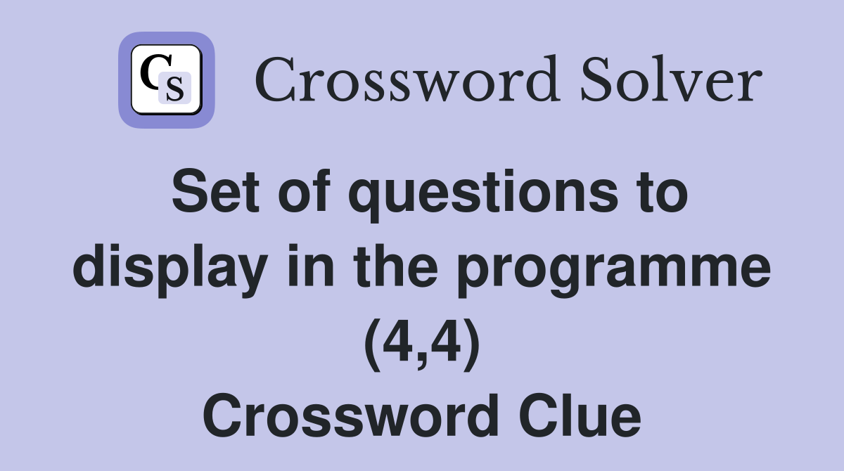 Set of questions to display in the programme (4,4) Crossword Clue