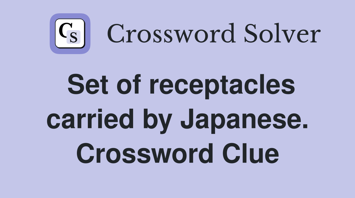 Set of receptacles carried by Japanese. Crossword Clue