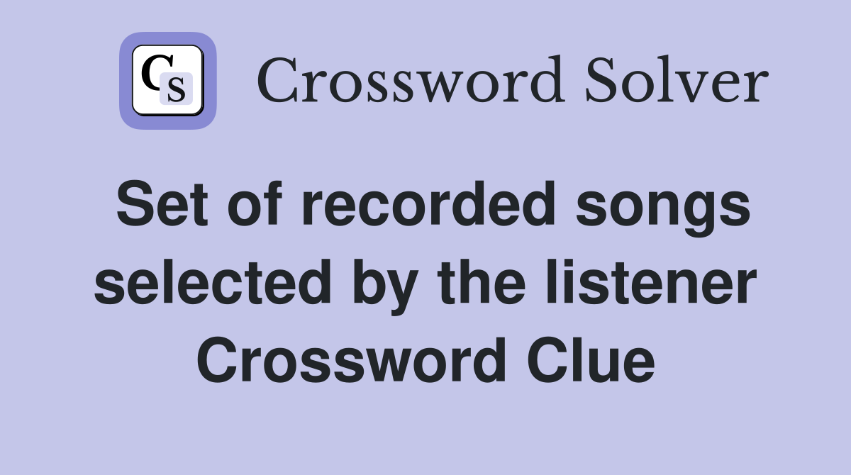 Set of recorded songs selected by the listener Crossword Clue