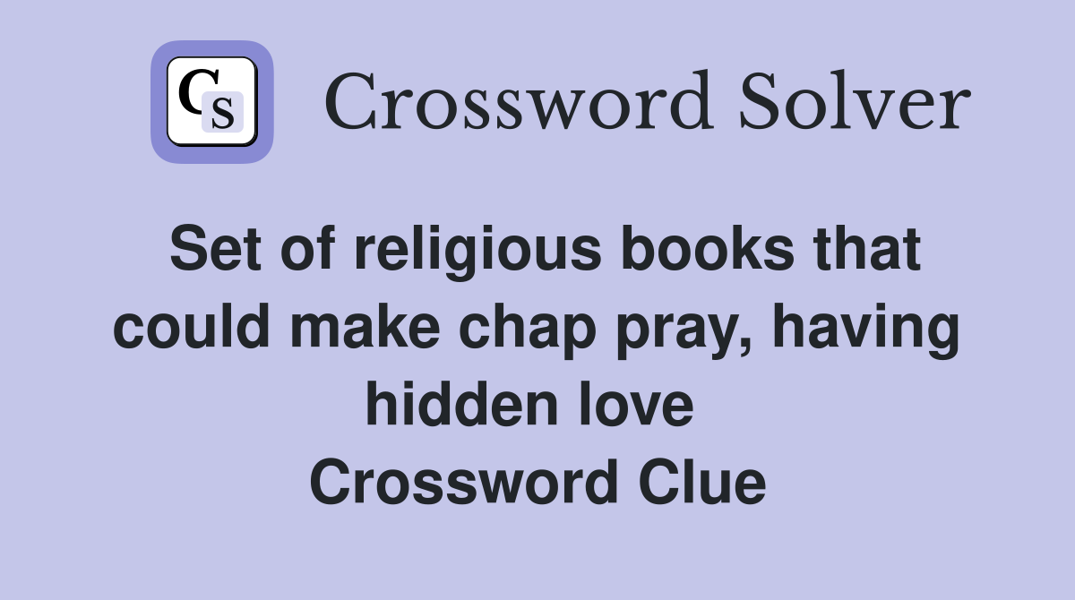 Set of religious books that could make chap pray, having hidden love  Crossword Clue