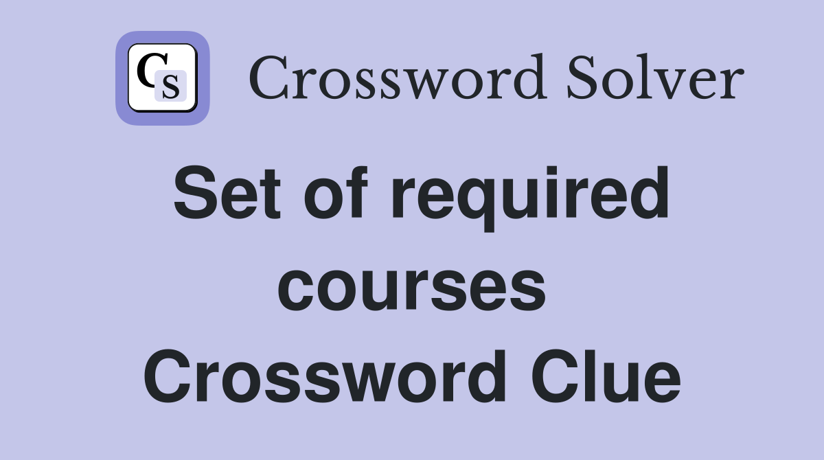 Set of required courses Crossword Clue