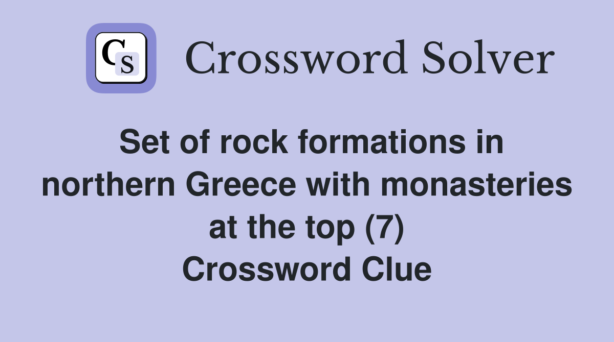 Set of rock formations in northern Greece with monasteries at the top (7) Crossword Clue