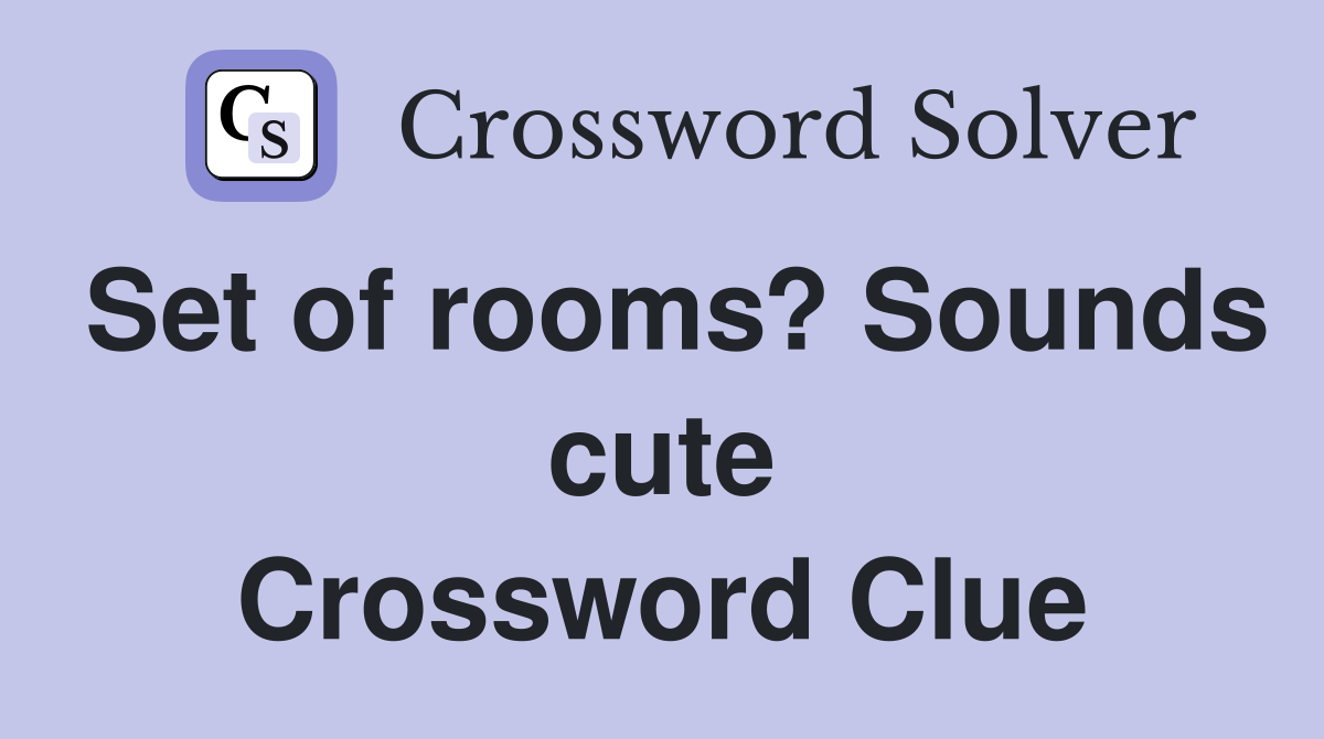 Set of rooms? Sounds cute Crossword Clue