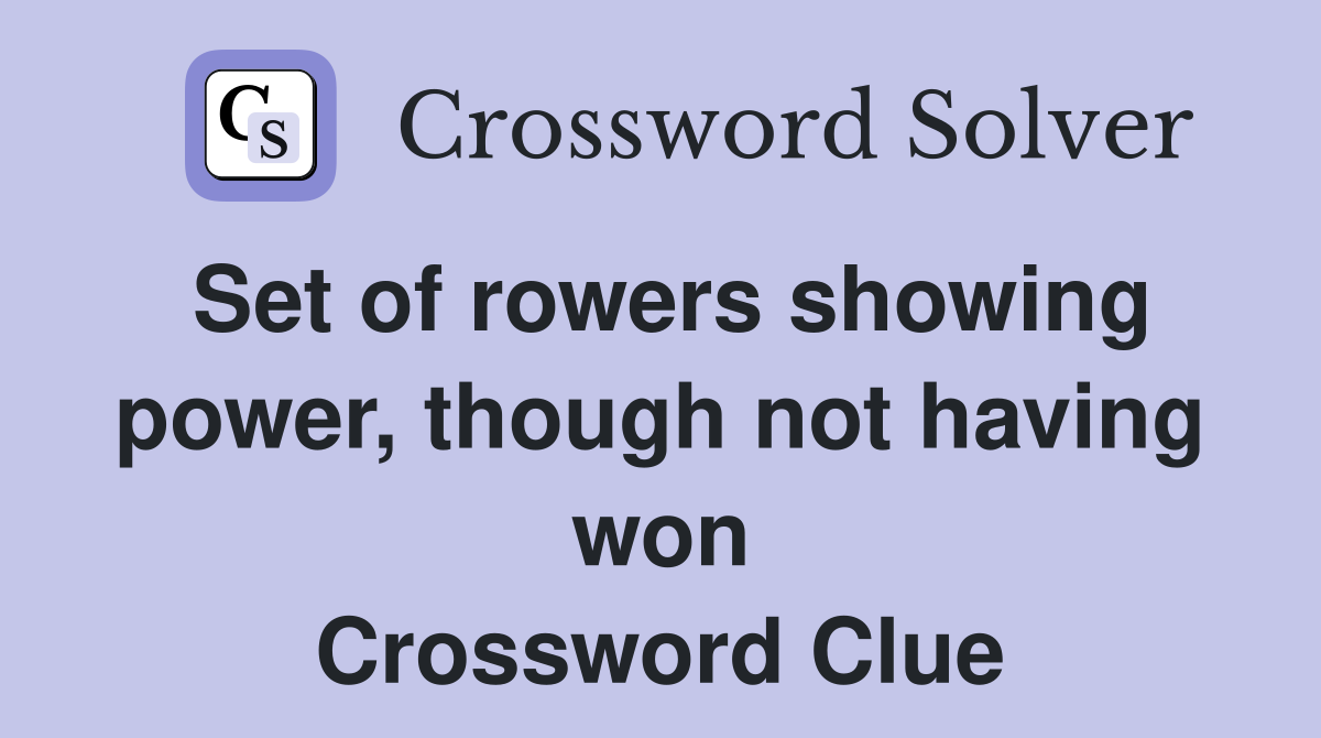 Set of rowers showing power, though not having won Crossword Clue