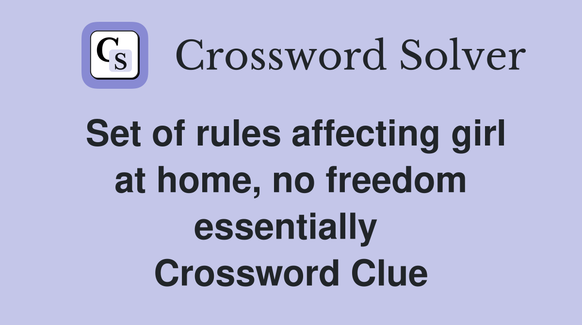 Set of rules affecting girl at home, no freedom essentially  Crossword Clue
