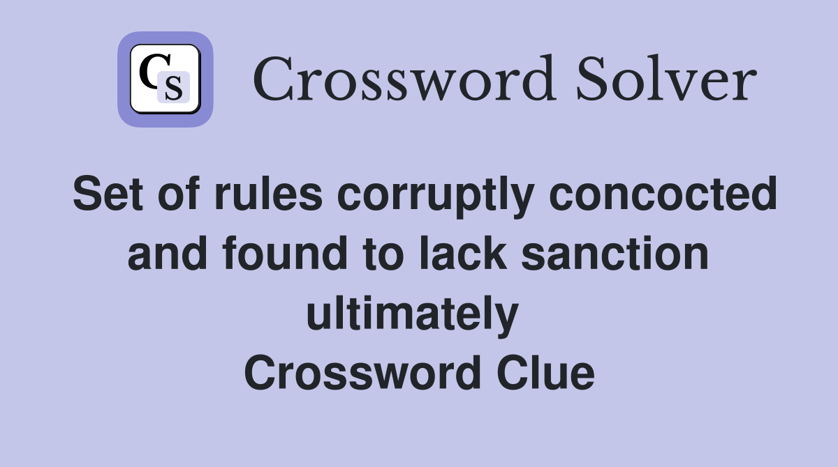Set of rules corruptly concocted and found to lack sanction ultimately  Crossword Clue