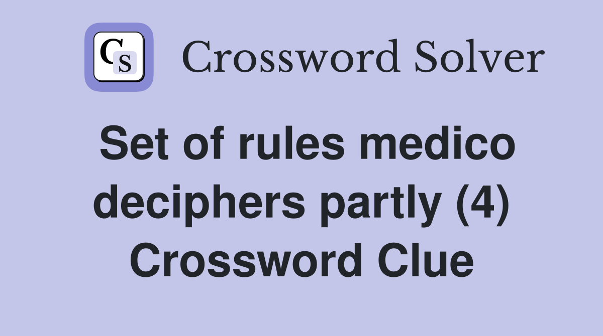 Set of rules medico deciphers partly (4) Crossword Clue
