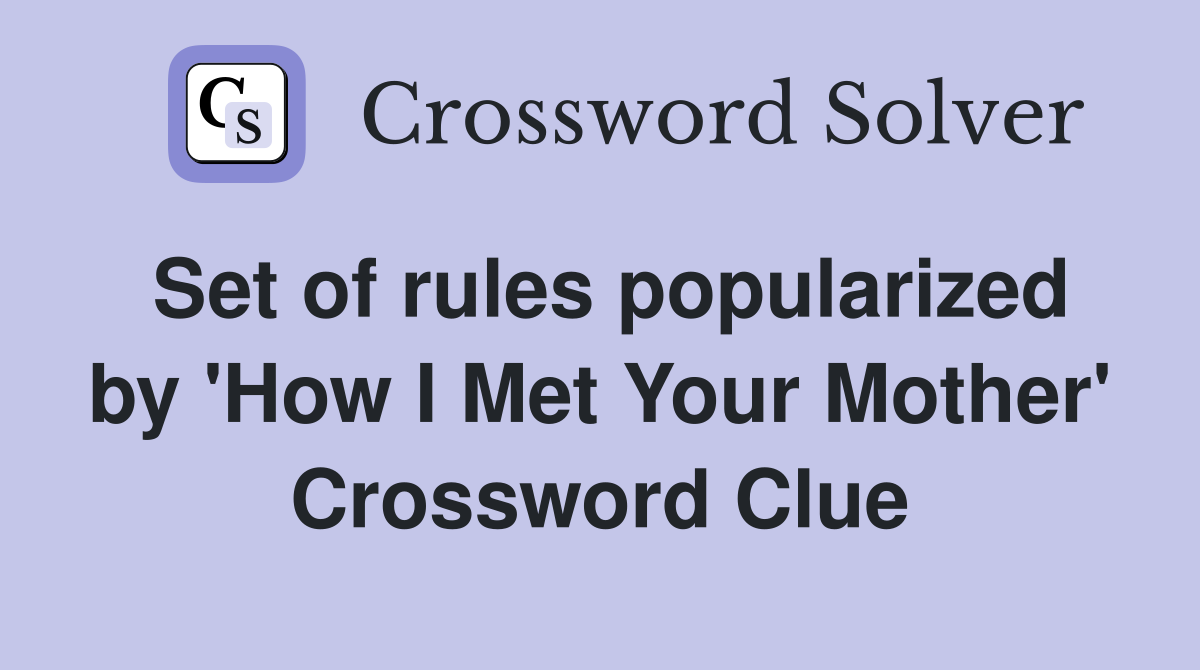 Set of rules popularized by 'How I Met Your Mother' Crossword Clue
