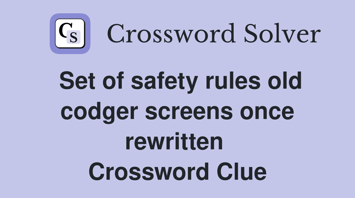 Set of safety rules old codger screens once rewritten  Crossword Clue