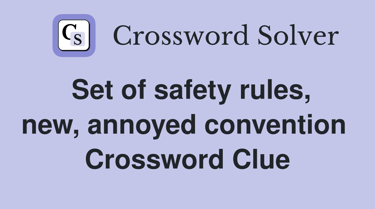 Set of safety rules, new, annoyed convention  Crossword Clue
