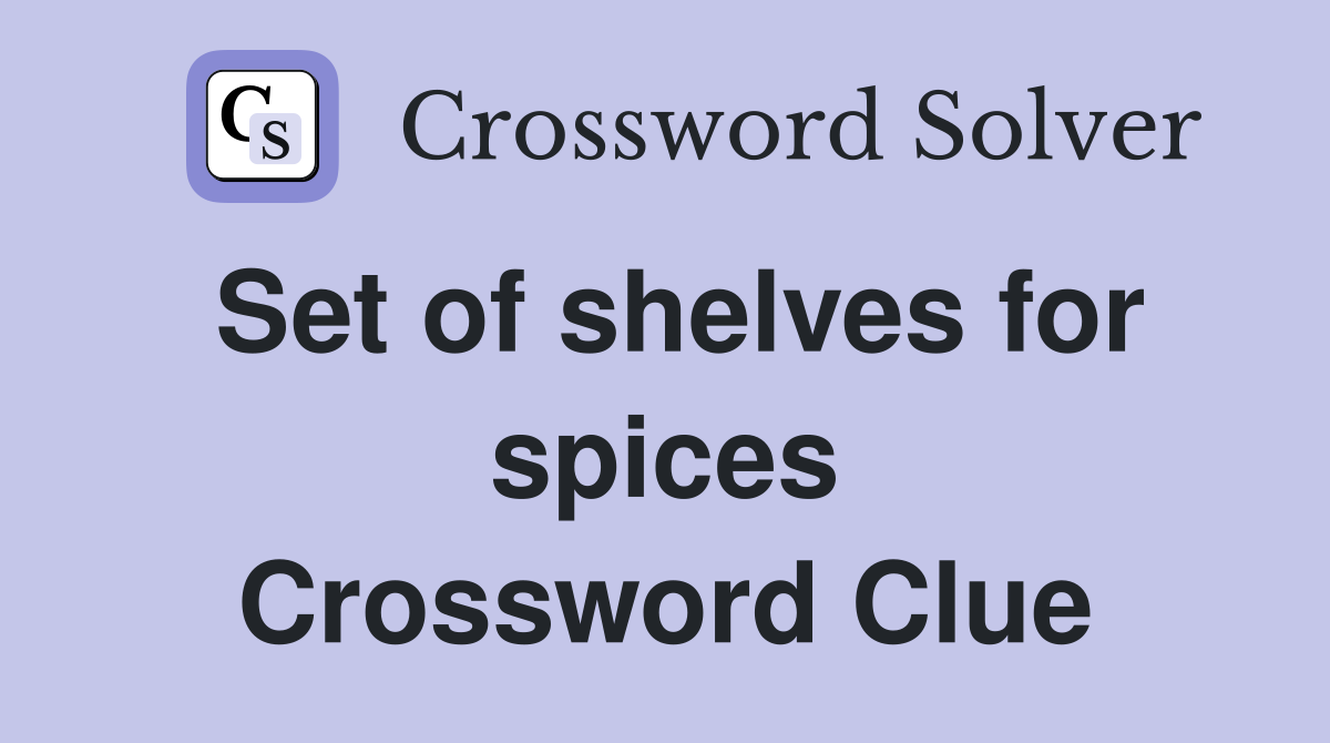Set of shelves for spices Crossword Clue
