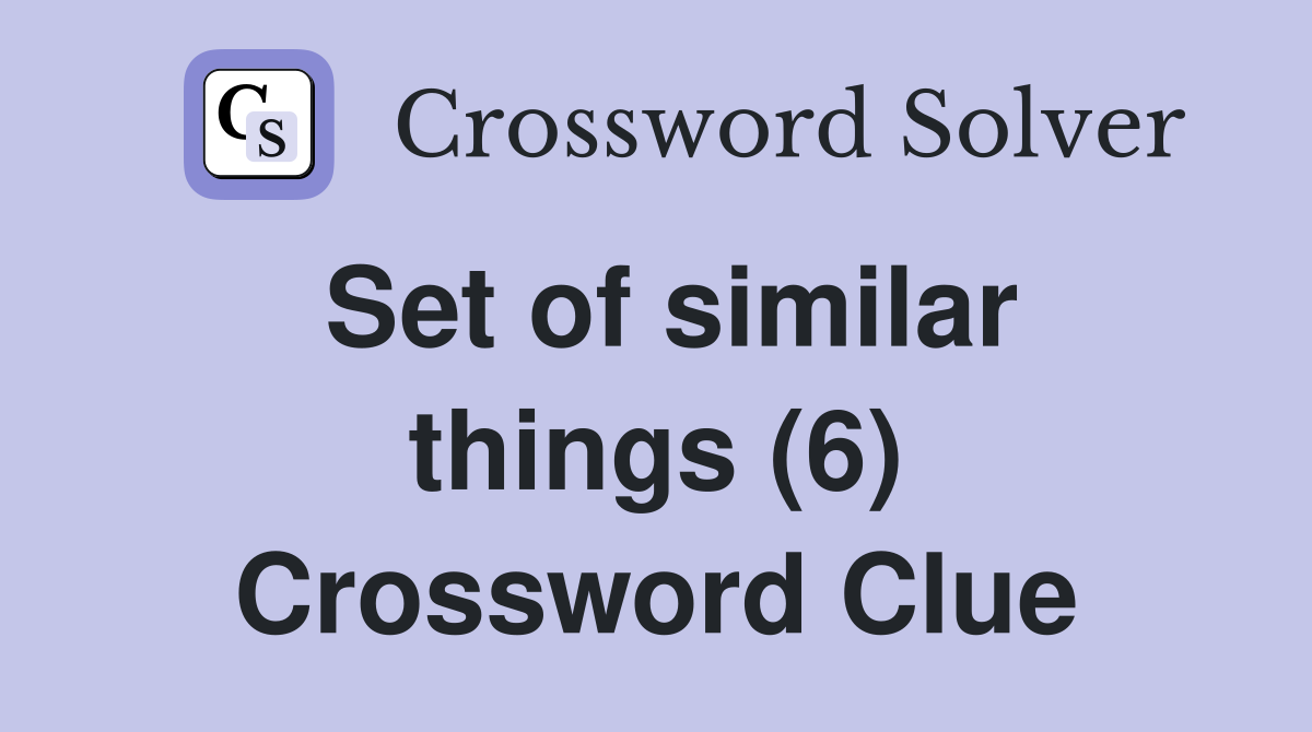 Set of similar things (6) Crossword Clue