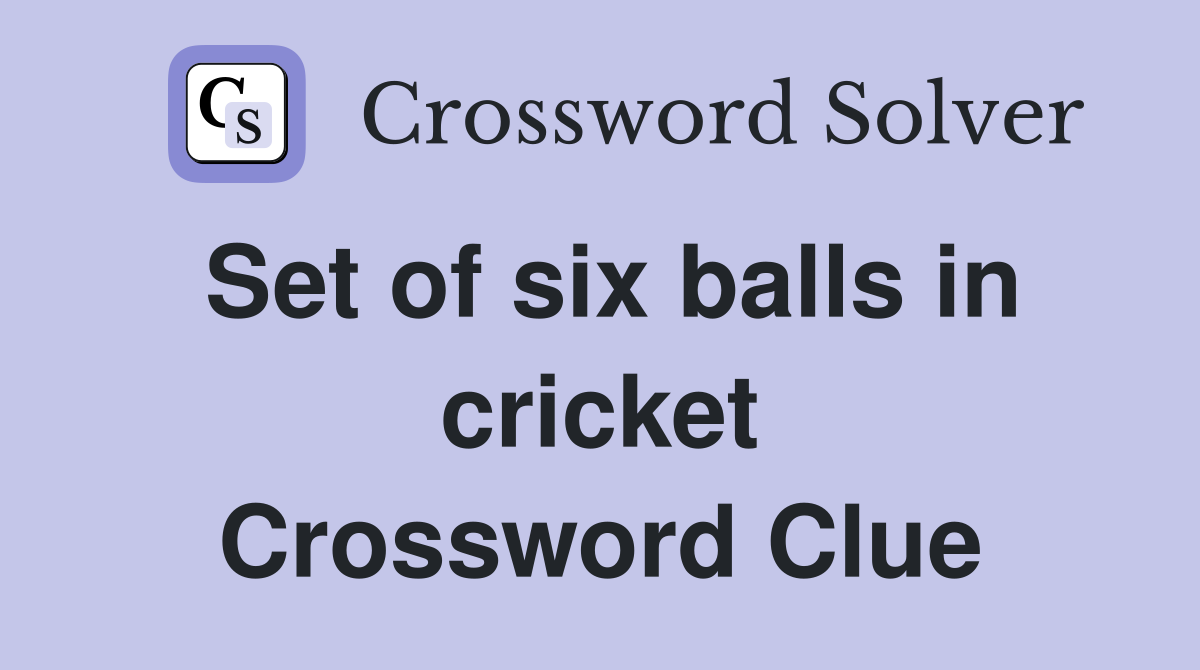 Set of six balls in cricket Crossword Clue