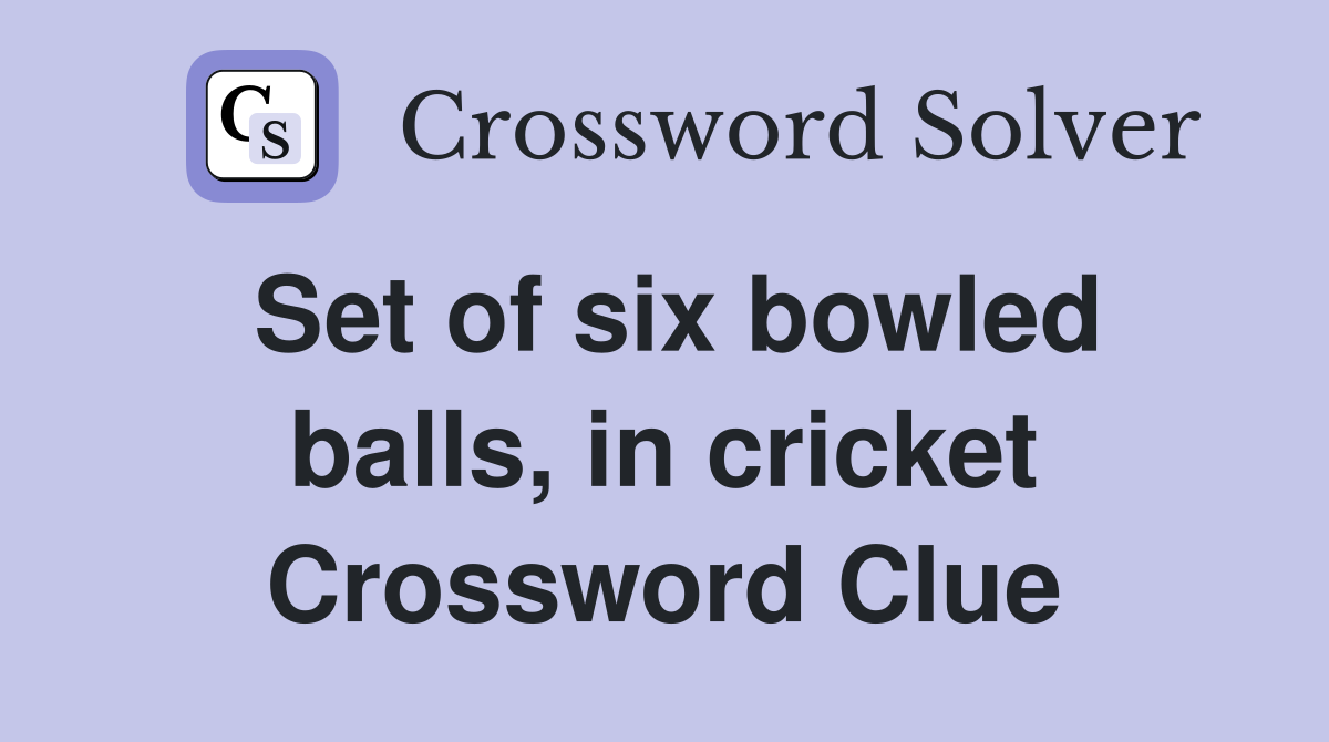 Set of six bowled balls, in cricket Crossword Clue