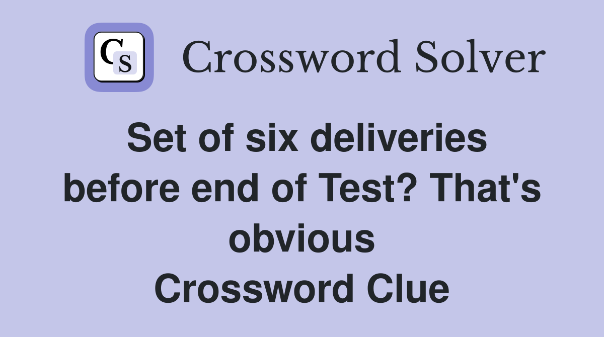 Set of six deliveries before end of Test? That's obvious Crossword Clue
