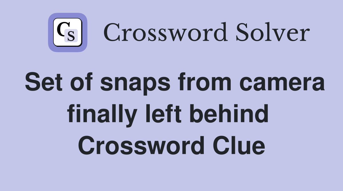 Set of snaps from camera finally left behind  Crossword Clue