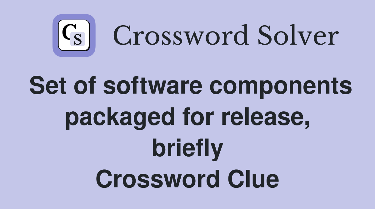 Set of software components packaged for release, briefly Crossword Clue
