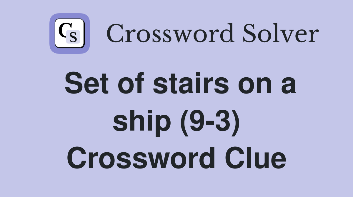 Set of stairs on a ship (9-3) Crossword Clue