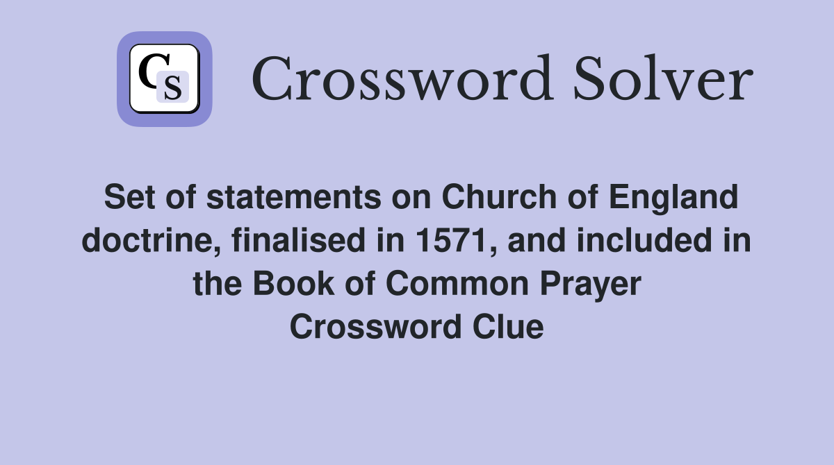 Set of statements on Church of England doctrine, finalised in 1571, and included in the Book of Common Prayer Crossword Clue